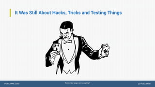 IPULLRANK.COM @ IPULLRANK
It Was Still About Hacks, Tricks and Testing Things
Remember page rank sculpting?
 