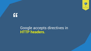 Google accepts directives in
HTTP headers.
 