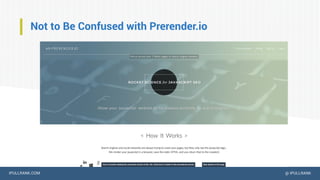 IPULLRANK.COM @ IPULLRANK
Not to Be Confused with Prerender.io
 