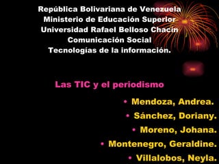 República Bolivariana de Venezuela Ministerio de Educación Superior Universidad Rafael Belloso Chacín Comunicación Social Tecnologías de la información. Las TIC y el periodismo ,[object Object],[object Object],[object Object],[object Object],[object Object]
