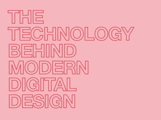 THE
TECHNOLOGY
BEHIND
MODERN
DIGITAL
DESIGN
 