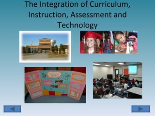 The Integration of Curriculum, Instruction, Assessment and Technology 