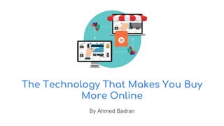 The Technology That Makes You Buy
More Online
By Ahmed Badran
 