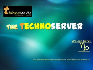technoserver
g
http://www.thetechnoserver.weebly.com/ or http://www.btscst.blogspot.in/
We are here:
 