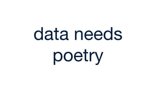data needs 

poetry
 