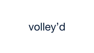 volley’d
 