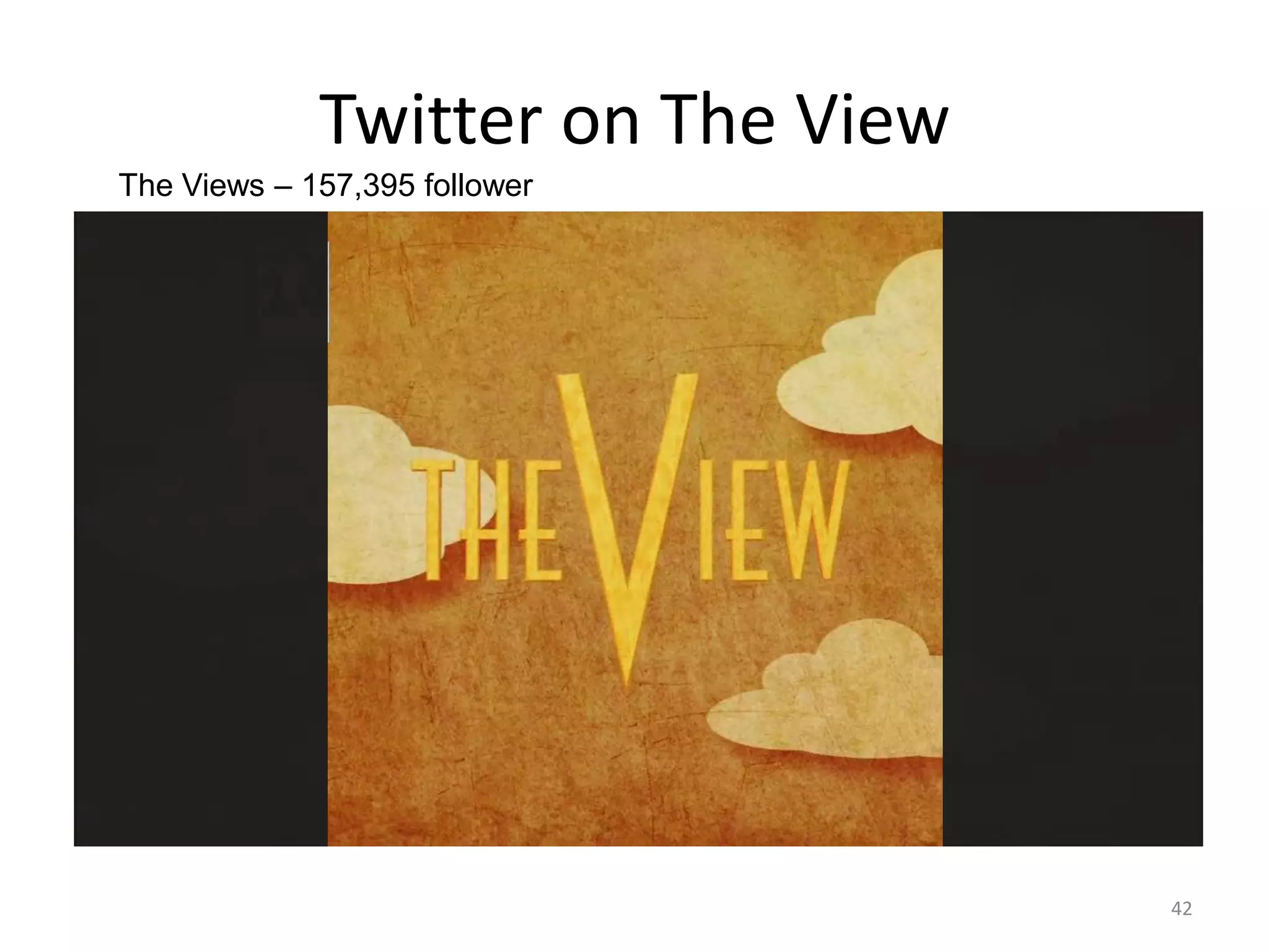 Twitter on The View
The Views – 157,395 follower




                                   42
 