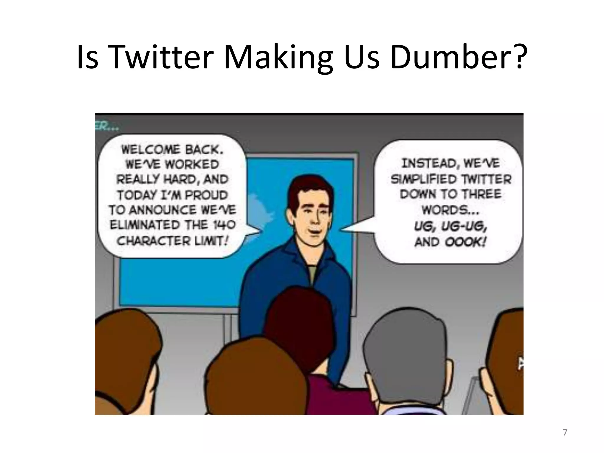 Is Twitter Making Us Dumber?




                               7
 