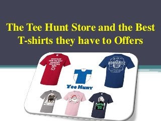 The Tee Hunt Store and the Best
T-shirts they have to Offers
 