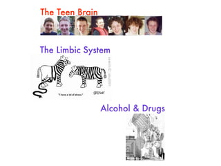 The Teen Brain



The Limbic System




                 Alcohol & Drugs
 