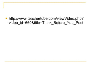 http://www.teachertube.com/viewVideo.php?video_id=660&title=Think_Before_You_Post 