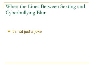 When the Lines Between Sexting and Cyberbullying Blur It’s not just a joke 