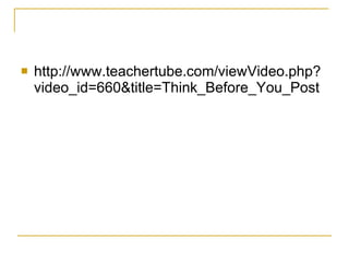 <ul><li>http://www.teachertube.com/viewVideo.php?video_id=660&title=Think_Before_You_Post </li></ul>