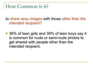 How Common is it?  <ul><li>to  share sexy   images  with those  other than the intended recipient? </li></ul><ul><li>36% o...