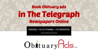 PHONE: +91 22 67706000 / +91 9870915796
www.obituryads.com
Book Obituary ads
in The Telegraph
Newspapers Online
 
