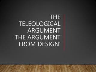 THE
TELEOLOGICAL
ARGUMENT
‘THE ARGUMENT
FROM DESIGN’
 