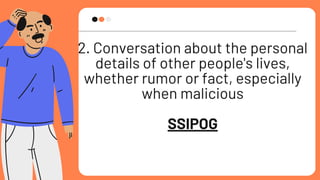 2. Conversation about the personal
details of other people's lives,
whether rumor or fact, especially
when malicious
SSIPOG
 