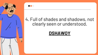 4. Full of shades and shadows, not
clearly seen or understood.
DSHAWOY
 