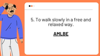 5. To walk slowly in a free and
relaxed way.
AMLBE
 