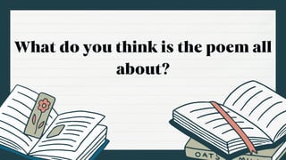 What do you think is the poem all
about?
 