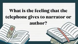 What is the feeling that the
telephone gives to narrator or
author?
 