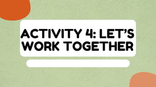 ACTIVITY 4: LET’S
WORK TOGETHER
 