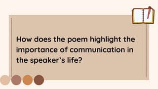 How does the poem highlight the
importance of communication in
the speaker’s life?
 
