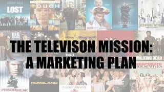 THE TELEVISON MISSION:
A MARKETING PLAN
 