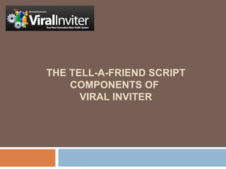 THE TELL-A-FRIEND SCRIPT COMPONENTS OF  VIRAL INVITER 