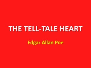 THE TELL-TALE HEART
    Edgar Allan Poe
 