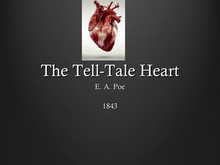 The Tell-Tale HeartThe Tell-Tale Heart
E. A. PoeE. A. Poe
18431843
 
