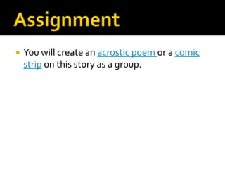 AssignmentYou will create an acrostic poem or a comic strip on this story as a group.