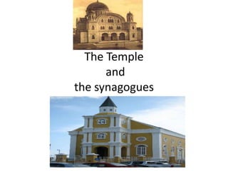 The Temple
      and
the synagogues
 