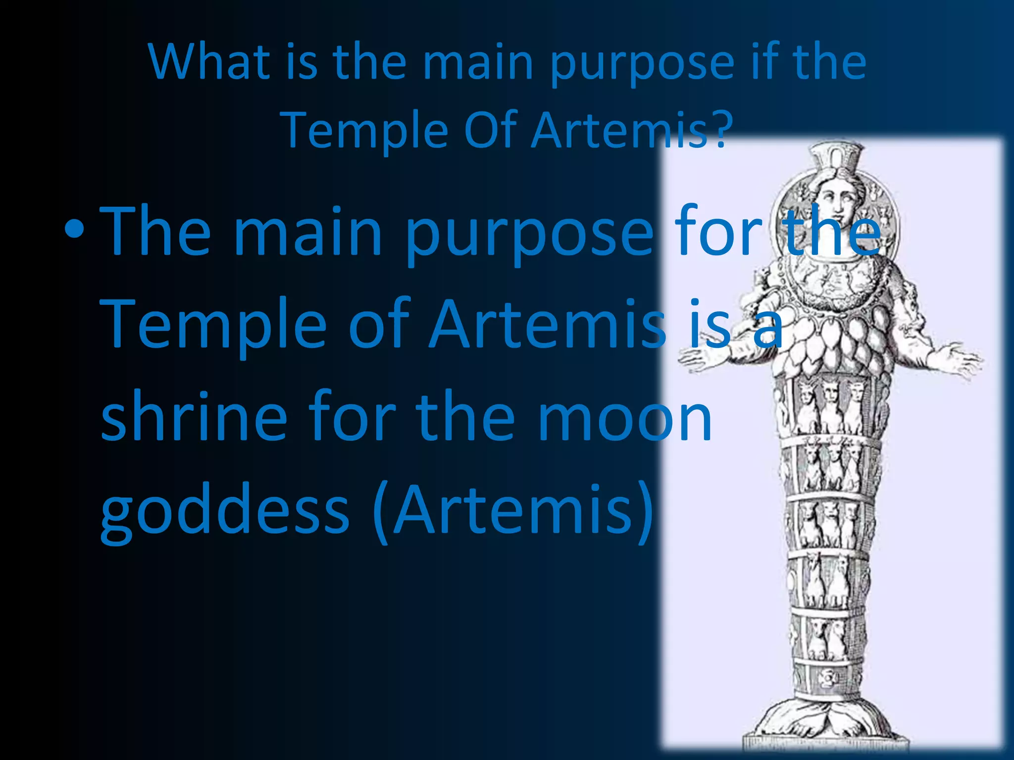 What is the main purpose if the Temple Of Artemis? The main purpose for the Temple of Artemis is a shrine for the moon goddess (Artemis)