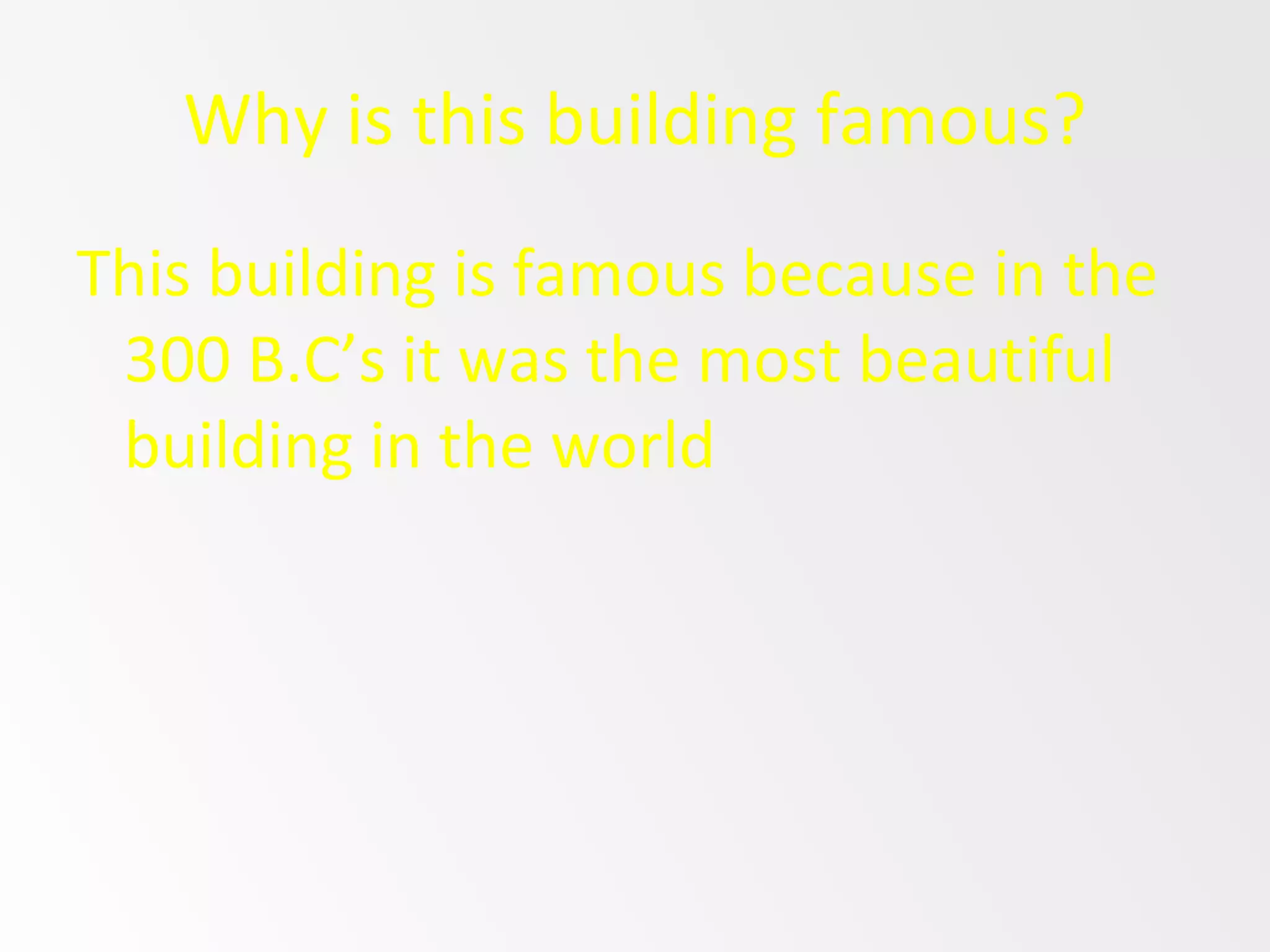 Why is this building famous? This building is famous because in the 300 B.C’s it was the most beautiful building in the world