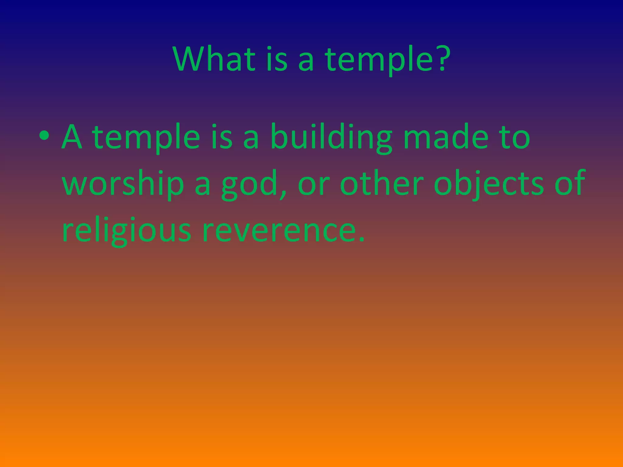 What is a temple? A temple is a building made to worship a god, or other objects of religious reverence.