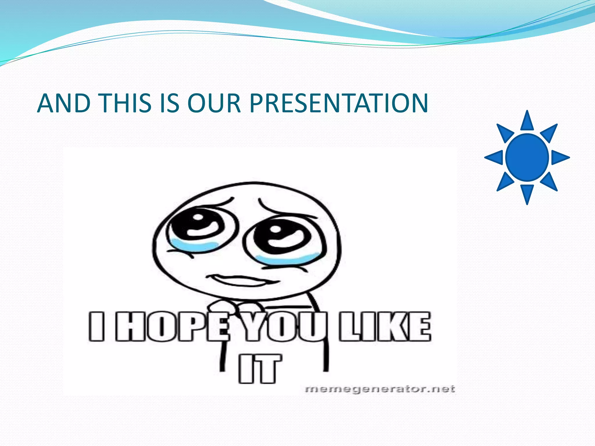 AND THIS IS OUR PRESENTATION