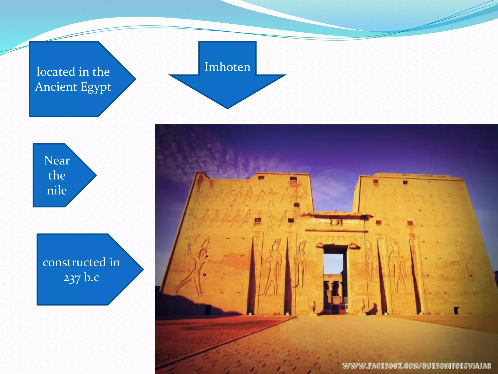 located in the
Ancient Egypt
Near
the
nile
constructed in
237 b.c
Imhoten