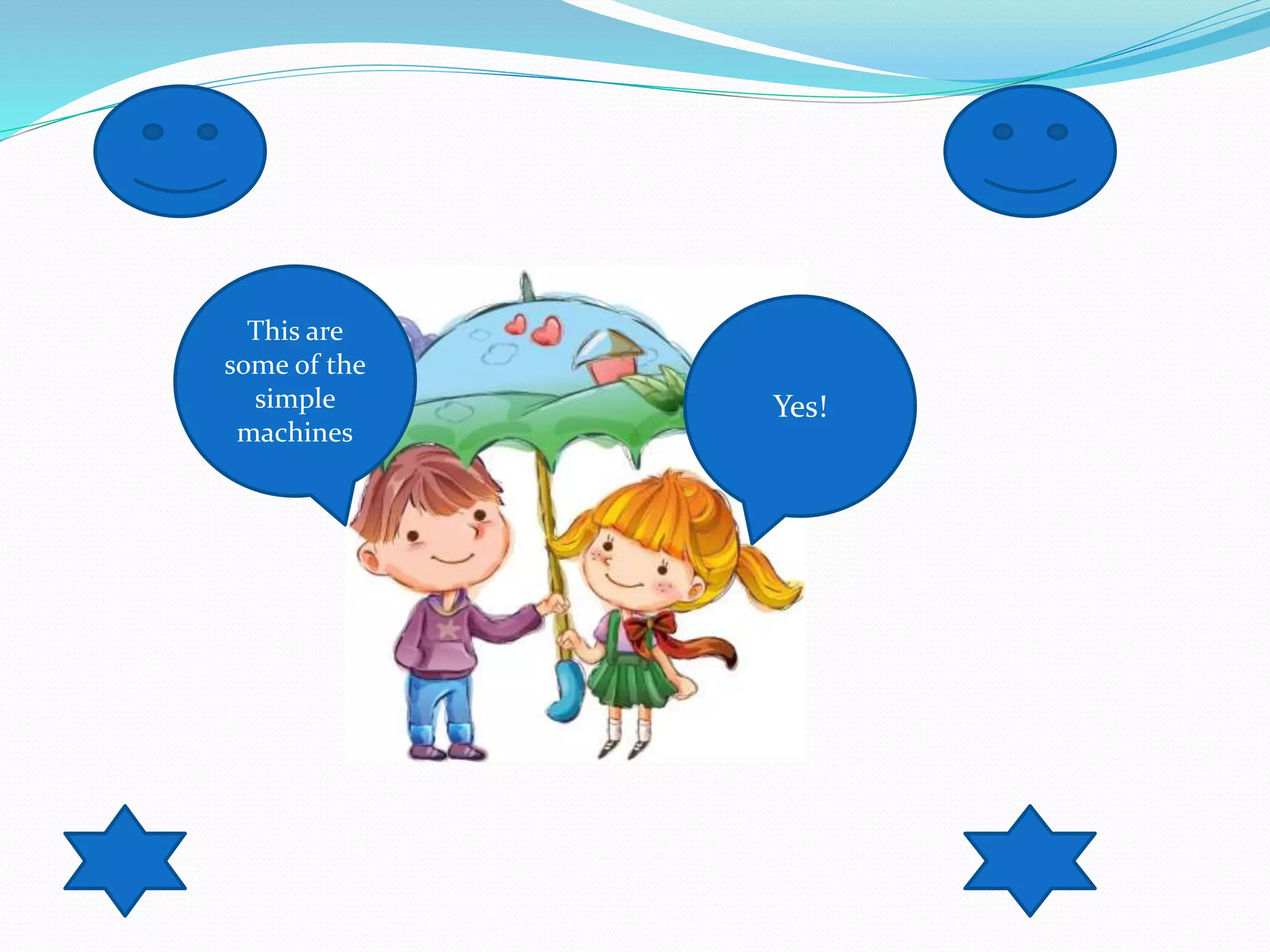 Yes!
This are
some of the
simple
machines