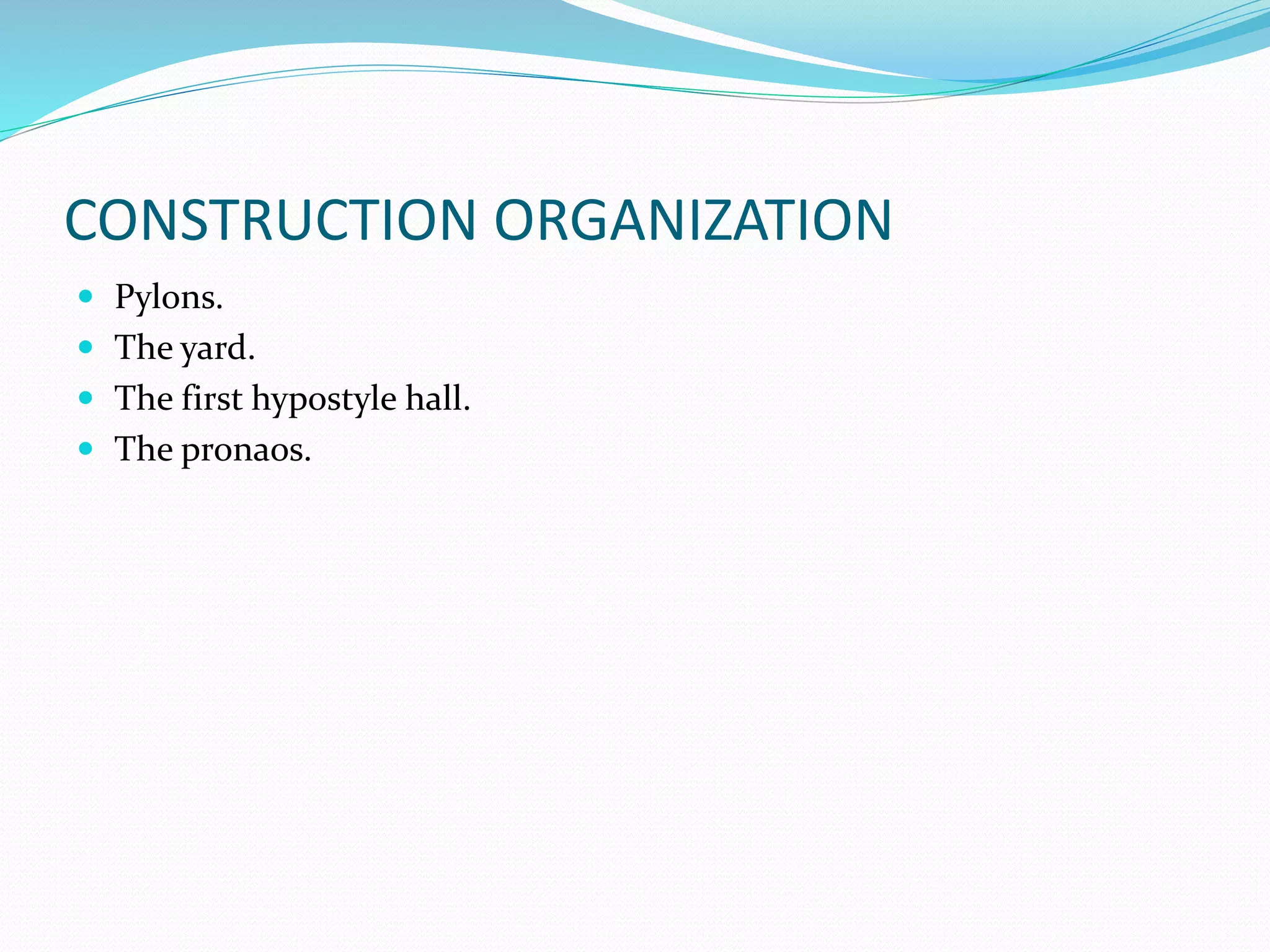 CONSTRUCTION ORGANIZATION
Pylons.
The yard.
The first hypostyle hall.
The pronaos.