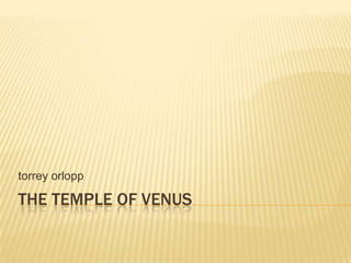 torrey orlopp

THE TEMPLE OF VENUS
 