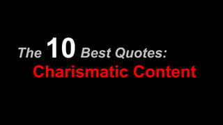 Charismatic Content
The 10Best Quotes:
 