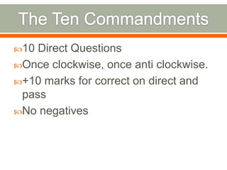 The Ten Commandments10 Direct QuestionsOnce clockwise, once anti clockwise.+10 marks for correct on direct and passNo negatives