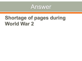 AnswerShortage of pages during World War 2