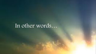 In other words…
 