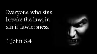 Everyone who sins
breaks the law; in fact,
sin is lawlessness.
1 John 3:4
 