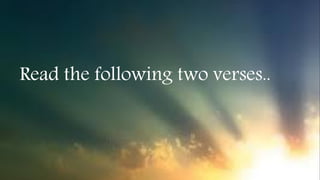 Read the following two verses..
 