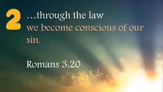 …through the law
we become conscious of our
sin.
Romans 3:20
 