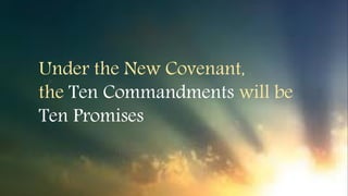 Under the New Covenant,
the Ten Commandments will be
Ten Promises
 