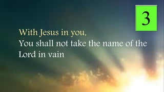With Jesus in you,
You shall not take the name of the
Lord in vain
 